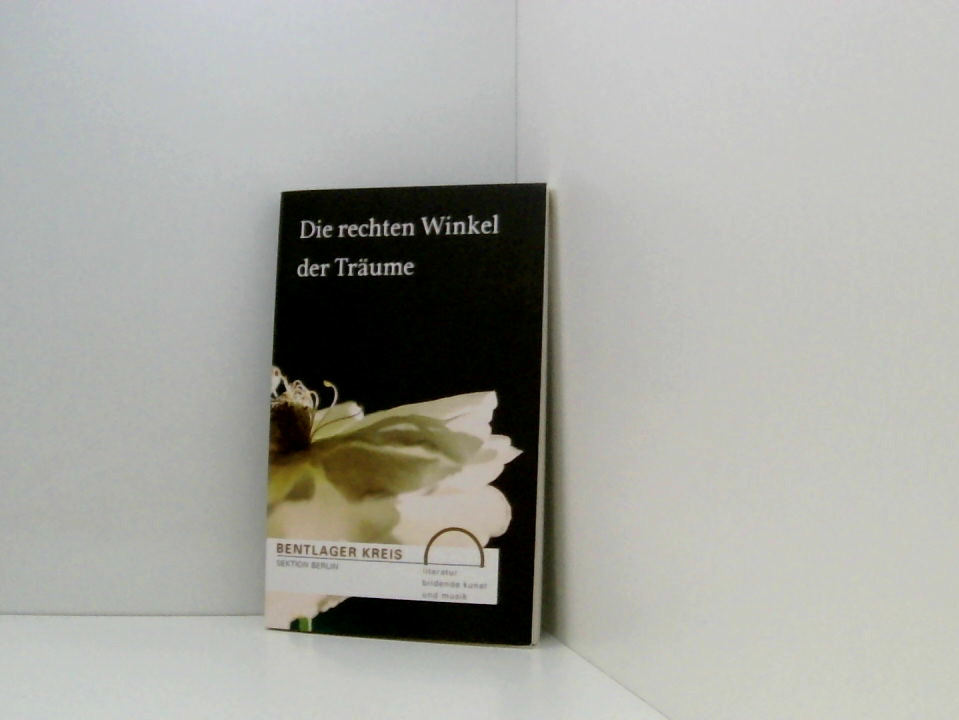 Die rechten Winkel der Träume: Jahrbuch 2006 - Lyrik Prosa Fotografie Lyrik, Prosa, Fotografie - Bentlager Kreis Sektion Berlin