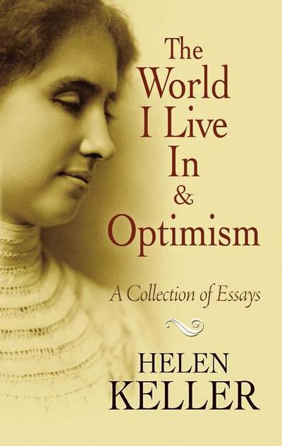 The World I Live in and Optimism : A Collection of Essays - Helen Keller