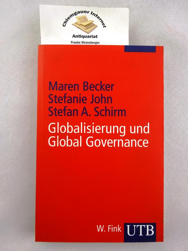 Globalisierung und Global Governance. / UTB ; 2965; Grundzüge der Politikwissenschaft - Becker, Maren, Stefanie John und Stefan A. Schirm