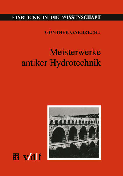 Meisterwerke antiker Hydrotechnik. Einblicke in die Wissenschaft: Technik. - Garbrecht, Günther