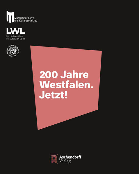 200 Jahre Westfalen. Jetzt!: Katalog zur Ausstellung der Stadt Dortmund, des Landschaftsverbandes Westfalen-Lippe und des Westfälischen Heimatbundes. . Dortmund 28. August 2015 bis 28. Februar 2016 - Buberl, Brigitte