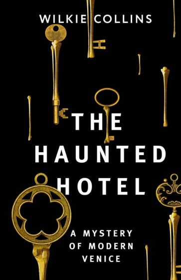 The Haunted Hotel. A Mystery of Modern Venice - Collins Wilkie William, Collins Wilkie William