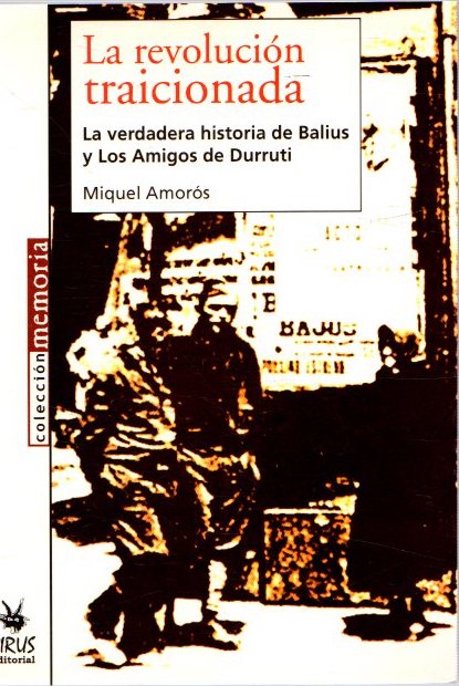 La revolución traicionada. La verdadera historia de Balius y Los Amigos de Durruti . - Amorós, Miquel