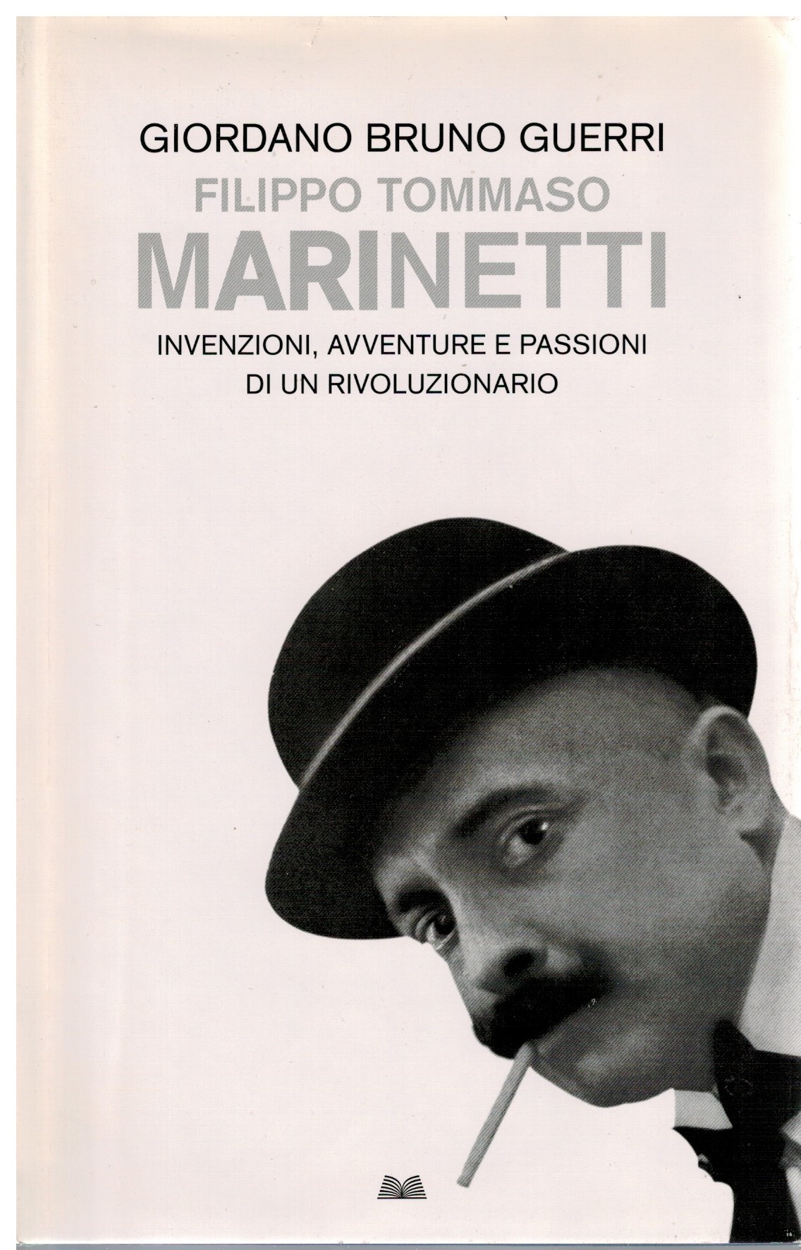 Filippo Tommaso Marinetti invenzioni, avventure e passioni di un rivoluzionario - Giordano Bruno Guerri