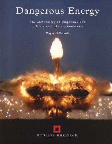 Dangerous Energy: The Archaeology of Gunpowder and Military Explosives Manufacture (English Heritage) - Cocroft, Wayne