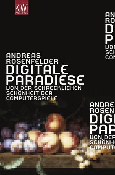 Digitale Paradiese: Von der schrecklichen Schönheit der Computerspiele - Rosenfelder, Andreas