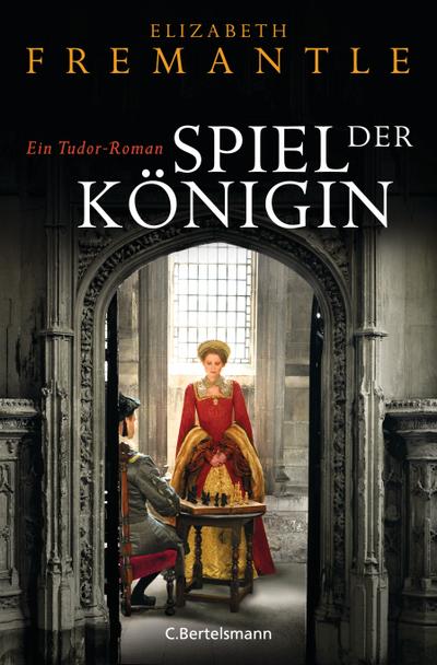 Spiel der Königin: Ein Tudor-Roman : Ein Tudor-Roman - Elizabeth Fremantle