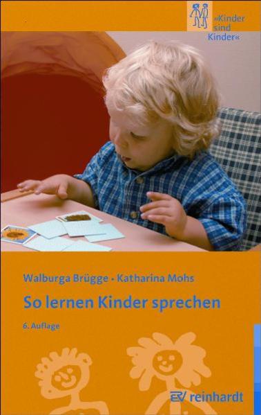 So lernen Kinder sprechen: Die normale und die gestörte Sprachentwicklung (Kinder sind Kinder) - Brügge, Walburga, Katharina Mohs und Astrid Zill