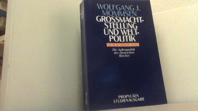 Großmachtstellung und Weltpolitik 1870-1914. Die Außenpolitik des Deutschen Reiches. - Mommsen, Wolfgang J.,