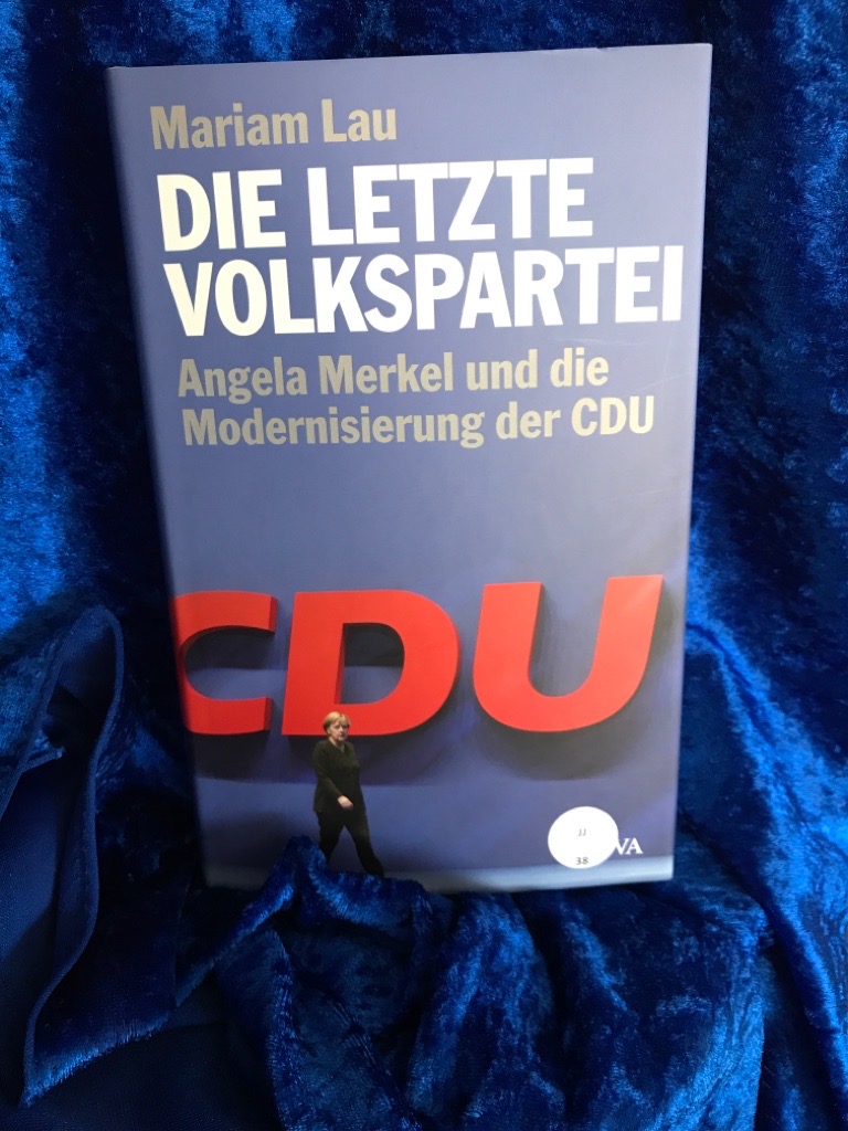 Die letzte Volkspartei: Angela Merkel und die Modernisierung der CDU Angela Merkel und die Modernisierung der CDU - Lau, Mariam