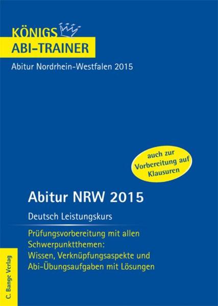 Abitur NRW 2015 Deutsch Leistungskurs - Königs Abi-Trainer.: Prüfungsvorbereitung mit allen Schwerpunktthemen: Wissen, Verknüpfungsaspekte und Abi-Übungsaufgaben mit Lösungen - Gebauer, Ralf