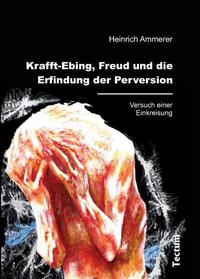 Krafft-Ebing, Freud und die Erfindung der Perversion : Versuch einer Einkreisung. - Ammerer, Heinrich