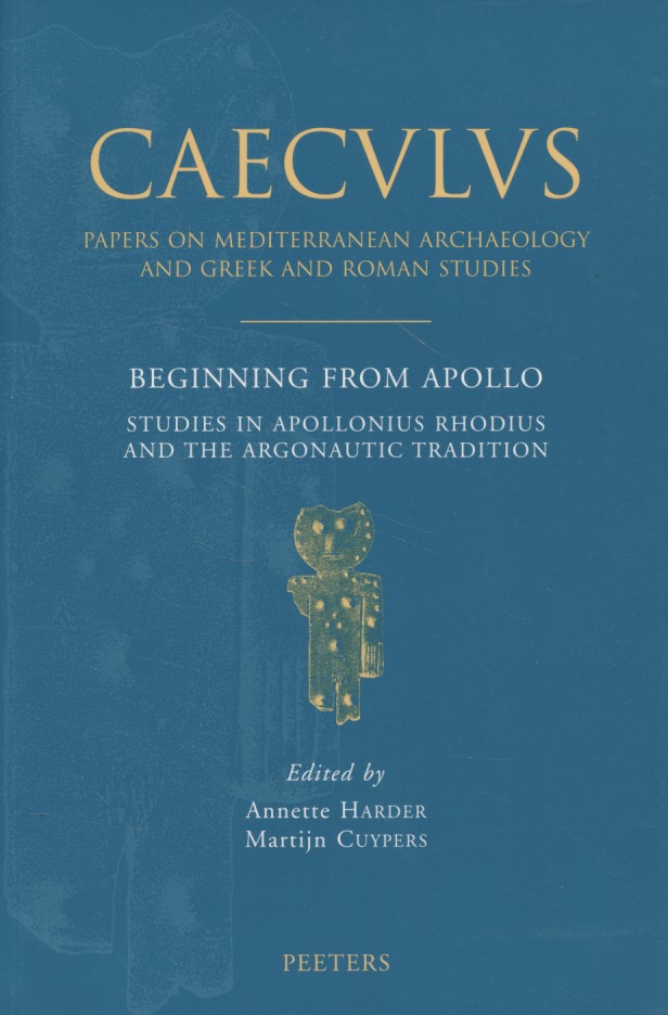 Beginning from Apollo: Studies in Apollonius Rhodius and the Argonautic Tradition. Caeculus, 6. - Harder, Annette and Martijn Cuypers (eds.)