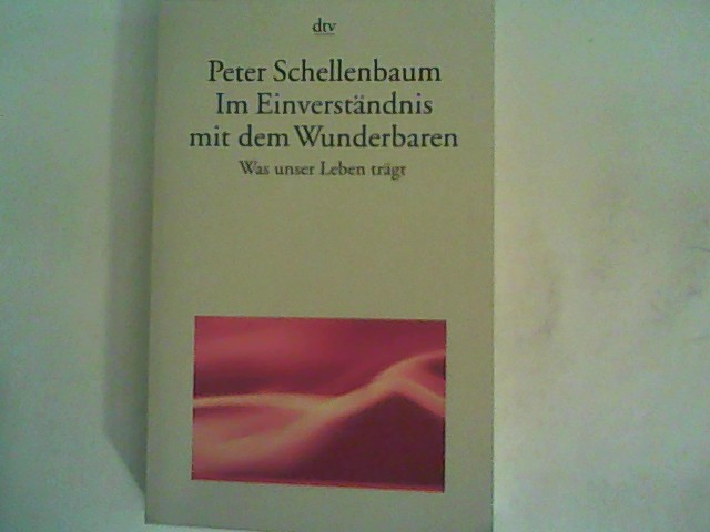 Im Einverständnis mit dem Wunderbaren: Was unser Leben trägt - Schellenbaum, Peter