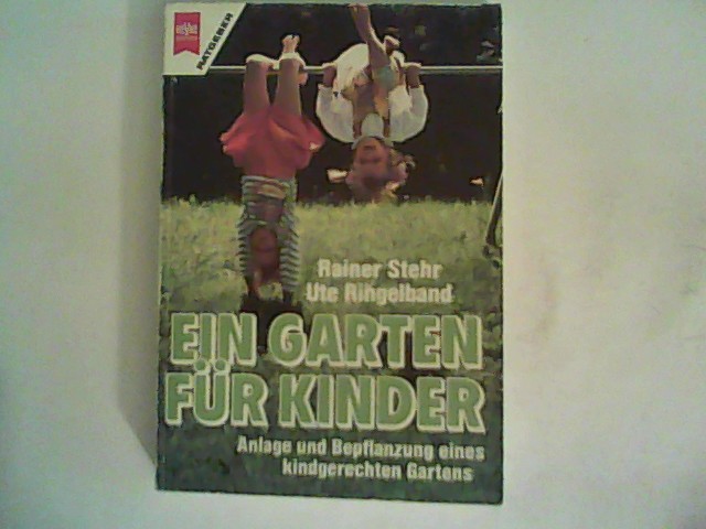 Ein Garten für Kinder. Anlage und Bepflanzung eines kindgerechten Gartens. - Stehr, Rainer und Ute Ringelband