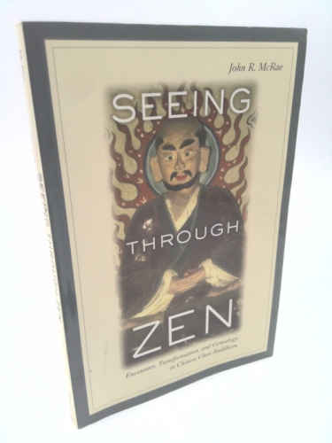 Seeing Through Zen: Encounter, Transformation, and Genealogy in Chinese Chan Buddhism - McRae, John R.