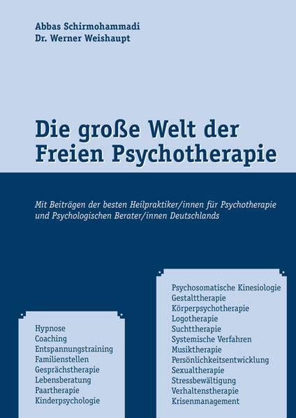 Die große Welt der Freien Psychotherapie - Mit Beiträgen der besten Heilpraktiker/innen für Psychotherapie und Psychologischen Berater/innen Deutschlands - Weishaupt, Werner und Abbas Schirmohammadi