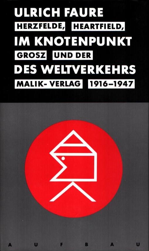 Im Knotenpunkt des Weltverkehrs. Herzfelde, Heartfield, Grosz und der Malik-Verlag 1916-1947. (Mit einem Vorwort von Werner Mittenzwei). - Faure, Ulrich.