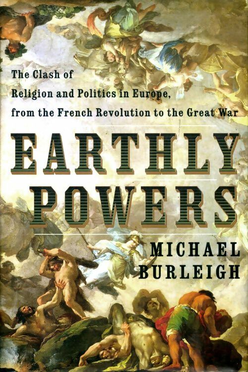 Earthly powers : The clash of religion and politics in Europe from the french révolution to the great war - Michael Burleigh - Michael Burleigh