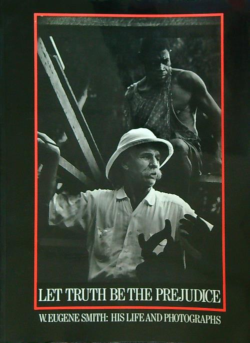 Amazon.com: Let Truth Be the Prejudice: W. Eugene Smith His