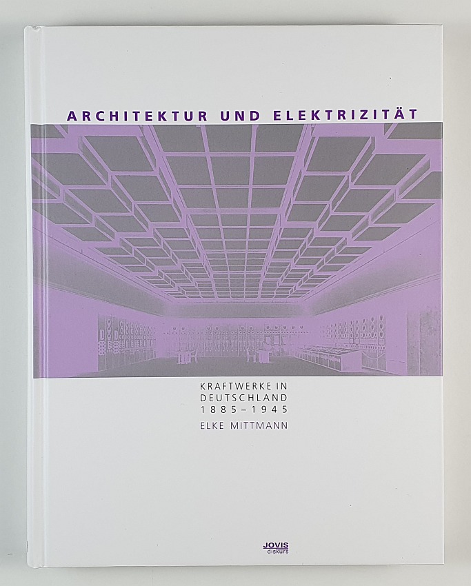 Architektur und Elektrizität. Kraftwerke in Deutschland 1885-1945. - Mittmann, Elke.