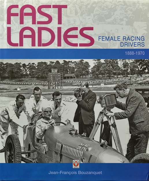 Fast Ladies: Female Racing Drivers 1888 to 1970 - Bouzanquet Jean-Francois