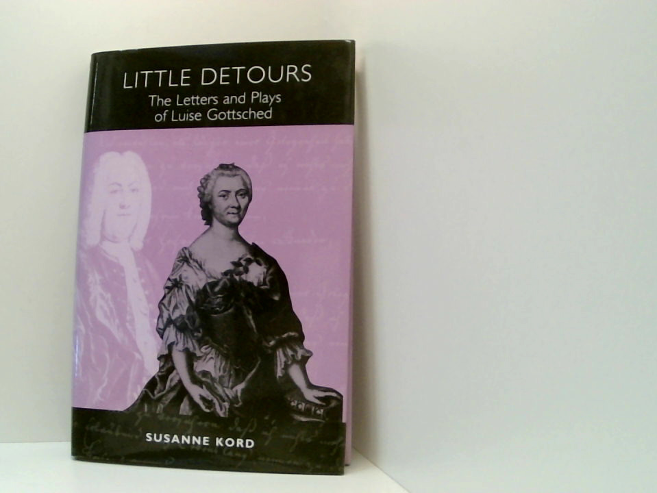 Little Detours: The Letters and Plays of Luise Gottsched [1713-1762] (Studies in German Literature, Linguistics, & Culture) - Kord, Susanne