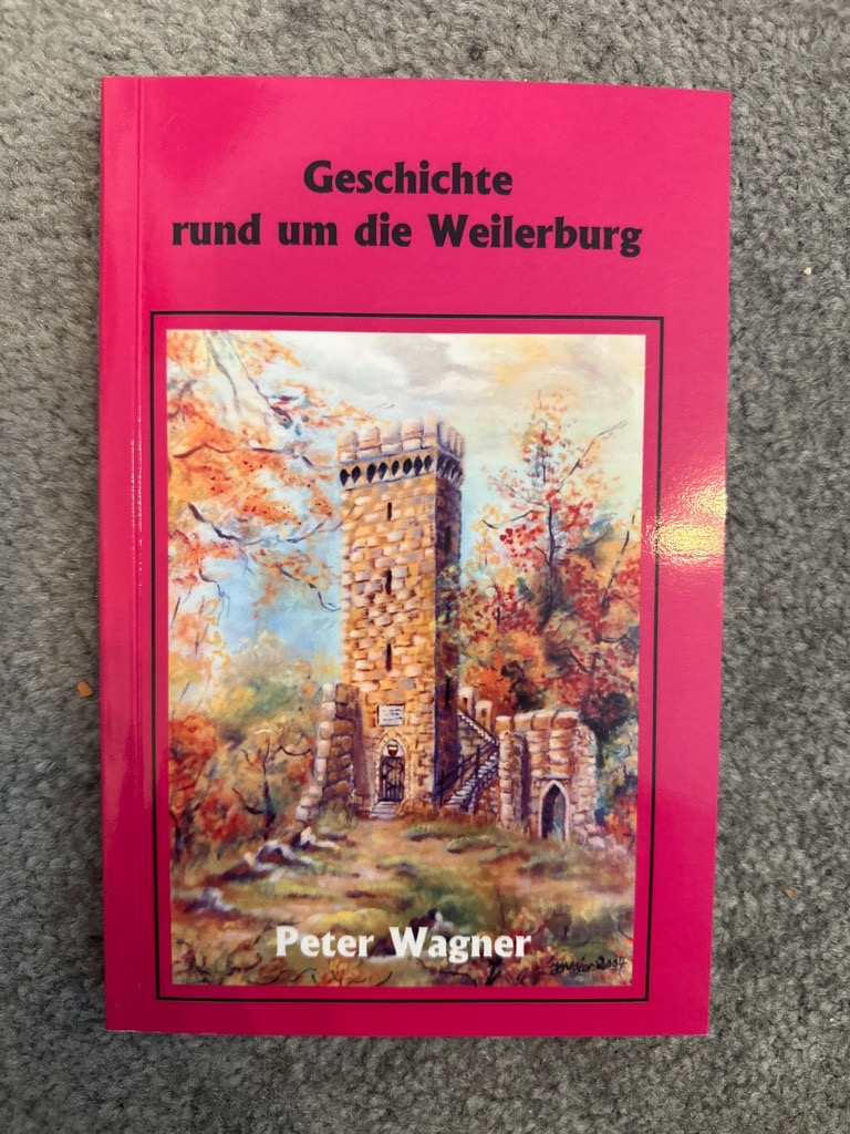 Geschichte rund um die Weilerburg - Wagner, Peter