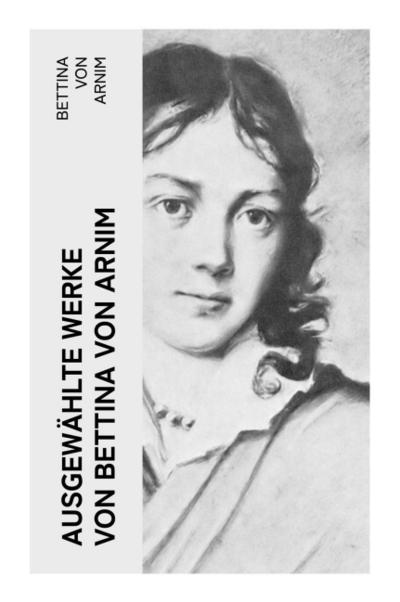 Ausgewählte Werke von Bettina von Arnim - Bettina von Arnim