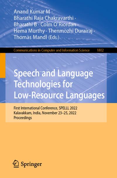 Speech and Language Technologies for Low-Resource Languages : First International Conference, SPELLL 2022, Kalavakkam, India, November 23¿25, 2022, Proceedings - Anand Kumar M