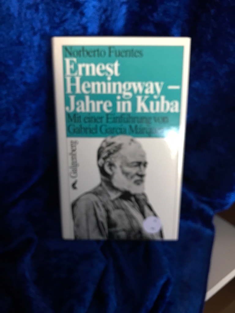 Ernest Hemingway - Jahre in Kuba. Mit e. Einf. von Gabriel García Márquez. Ins Dt. übertr. von Eleonore Konz - Fuentes, Norberto