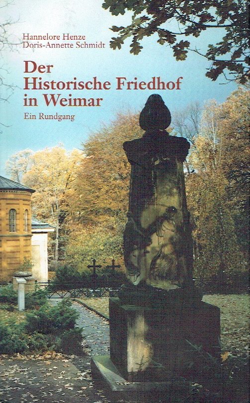 Der historische Friedhof in Weimar Ein Rundgang - Hannelore Henze Doris-Annette Schmidt / Editor: /