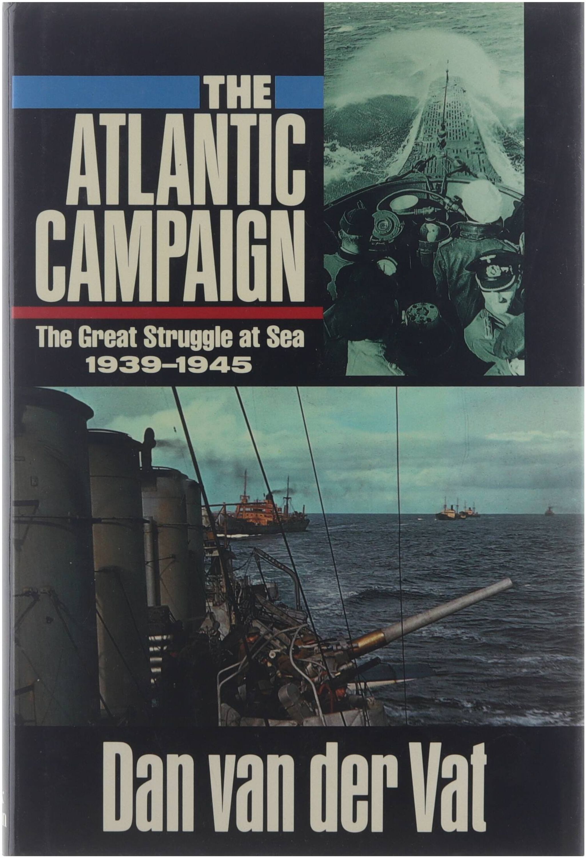 The Atlantic campaign: the great struggle at sea, 1939 - 1945 - Dan van der Vat Christine van der Vat