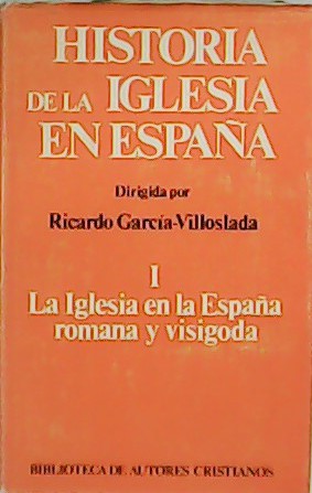 Historia de la Iglesia en España. Tomo I: La Iglesia en la España romana y visigoda (siglos I-VIII). - GARCIA VILLOSLADA, Ricardo (dir).-