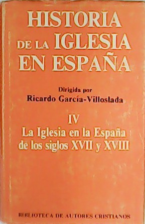 Historia de la Iglesia en España. Tomo IV: La Iglesia en la España de los siglos XVII y XVIII. - GARCIA VILLOSLADA, Ricardo (dir).-