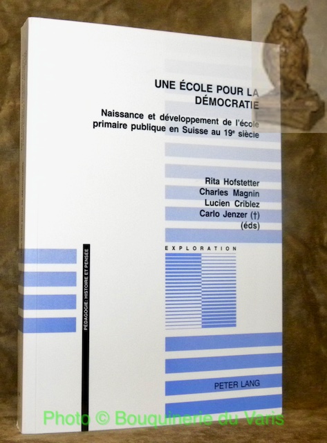 Une école pour la démocratie. Naissance et développement de l'école primaire publique en Suisse au 19e siècle. - Hofstetter, Rita. - Magnin, Charles. - Criblez, Lucien. - Jemzer, Carlo.