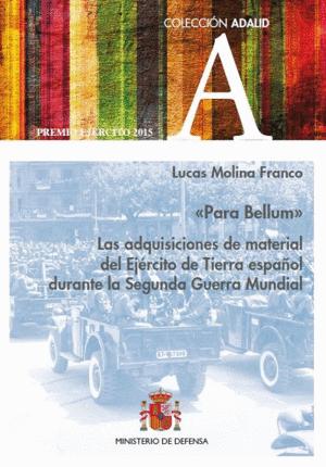 PARA BELLUM. LAS ADQUISICIONES DE MATERIAL DEL EJÉRCITO DE TIERRA ESPAÑOL DURANTE LA 2 GUERRA MUNDIAL - MOLINA FRANCO, LUCAS