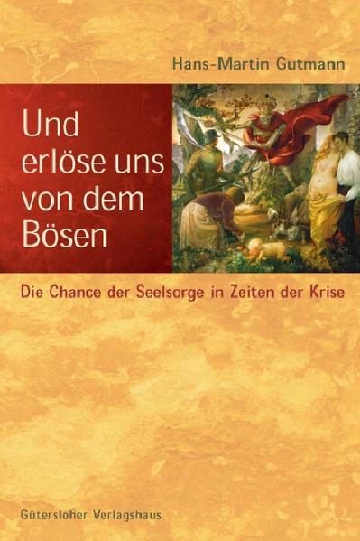 Und erlöse uns von dem Bösen: Die Chance der Seelsorge in Zeiten der Krise - Gutmann, Hans-Martin