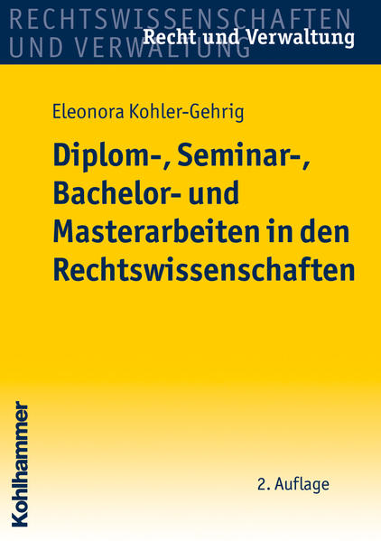 Diplom-, Seminar-, Bachelor- und Masterarbeiten in den Rechtswissenschaften (Recht und Verwaltung) - Kohler-Gehrig, Eleonora
