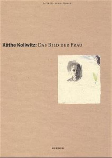 Käthe Kollwitz - Das Bild der Frau: Die Publikation erschien anläßlich der gleichnamigen Ausstellung in der Kunsthalle Bielefeld vom 8.August bis 3. Oktober 1999 und im Museum Schloß Moyland, 1999 - Käthe, Kollwitz und Hülsewig-Johnen Jutta
