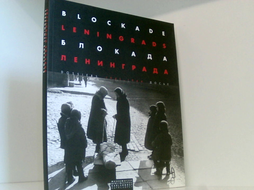 Blockade Leningrads 1941-1944. Dossiers. 1941 - 1944 ; Dossiers ; [Deutsch-Russisches Museum Berlin-Karlshorst, Ausstellung 15. Mai - 5. September 2004] - Peter Jahn