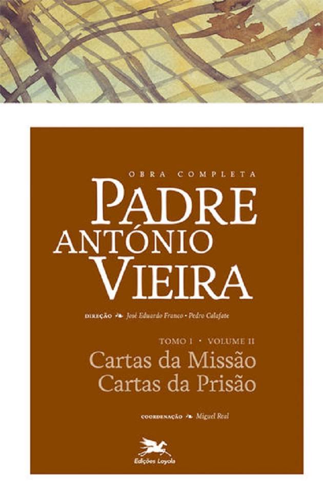 Obra Completa Padre António Vieira. Cartas da Missão Cartas da Prisão - Tomo 1. Volume II - António Vieira