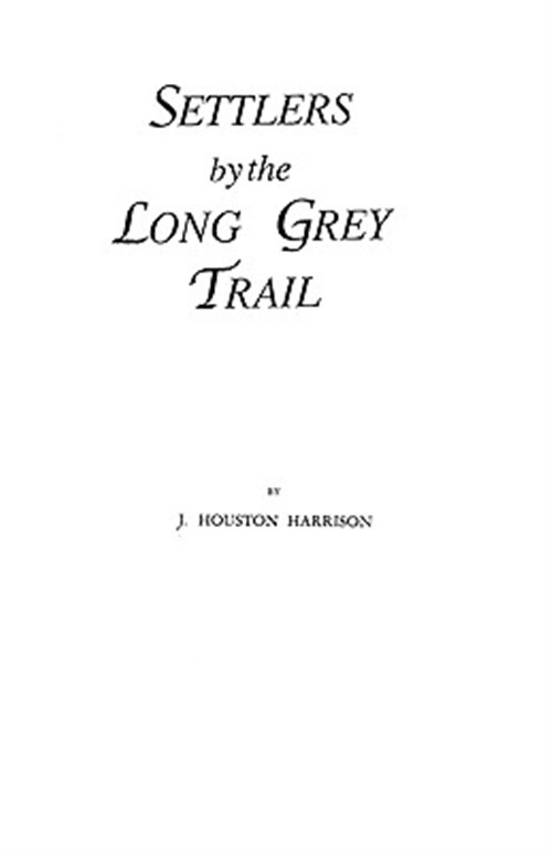 Settlers by the Long Gray Trail : Some Pioneers to Old Augusta County, Virginia and Their Descendants of the Family of Harrison and Allied Lines - Harrison, J. Houston