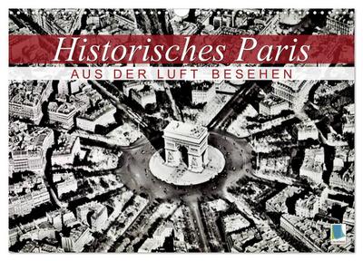 Historisches Paris: aus der Luft besehen (Wandkalender 2024 DIN A3 quer), CALVENDO Monatskalender : Historische Luftaufnahmen aus Frankreichs Hauptstadt Paris - Calvendo Calvendo