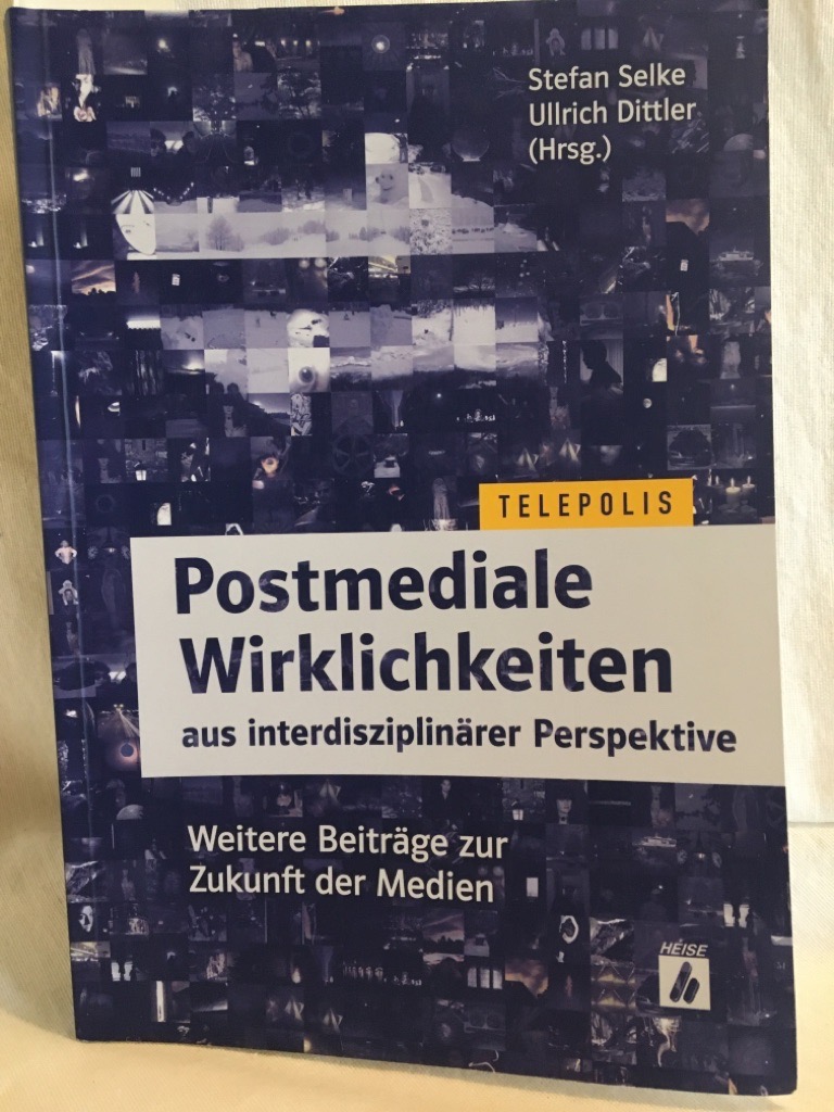Postmediale Wirklichkeiten aus interdisziplinärer Perspektive: Weitere Beiträge zur Zukunft der Medien. - Selke, Stefan und Ullrich Dittler (Hg.)