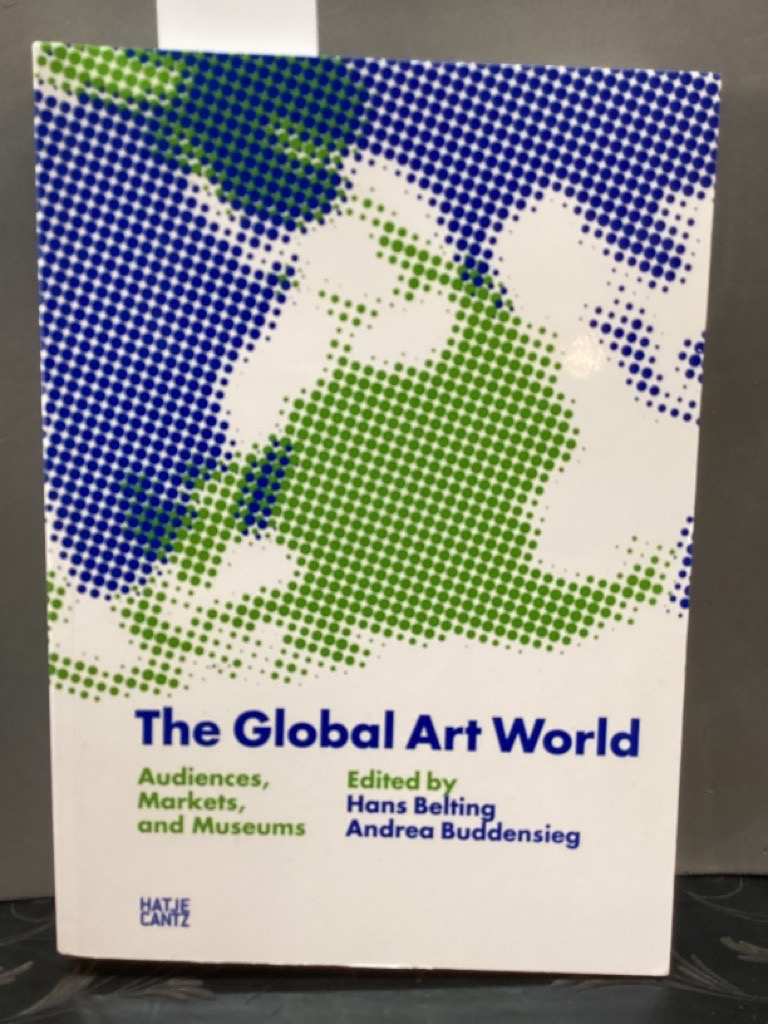 The Global Art World: Audiences, Markets, and Museums - Hans, Belting and Buddensieg Andrea