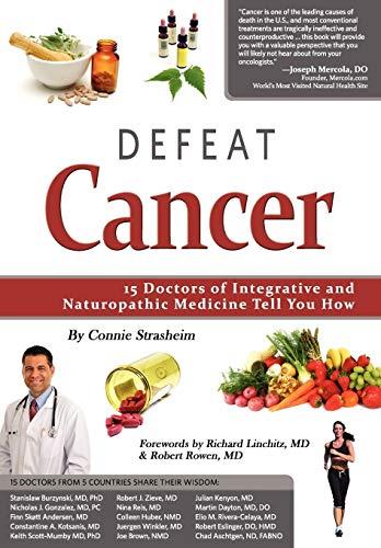 Defeat Cancer: 15 Doctors of Integrative & Naturopathic Medicine Tell You How - 13 Cancer Doctors,Strasheim, Connie