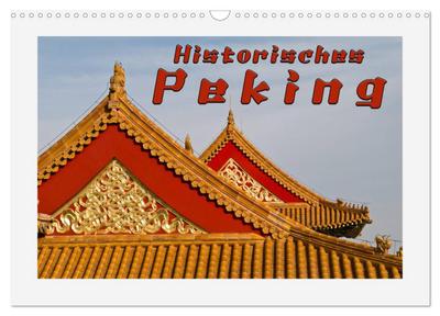 Historisches Peking (Wandkalender 2024 DIN A3 quer), CALVENDO Monatskalender : Ein Streifzug durch die Chinesische Hauptstadt mit der verbotenen Stadt und dem neuen Sommerpalast - Reinhold Möller