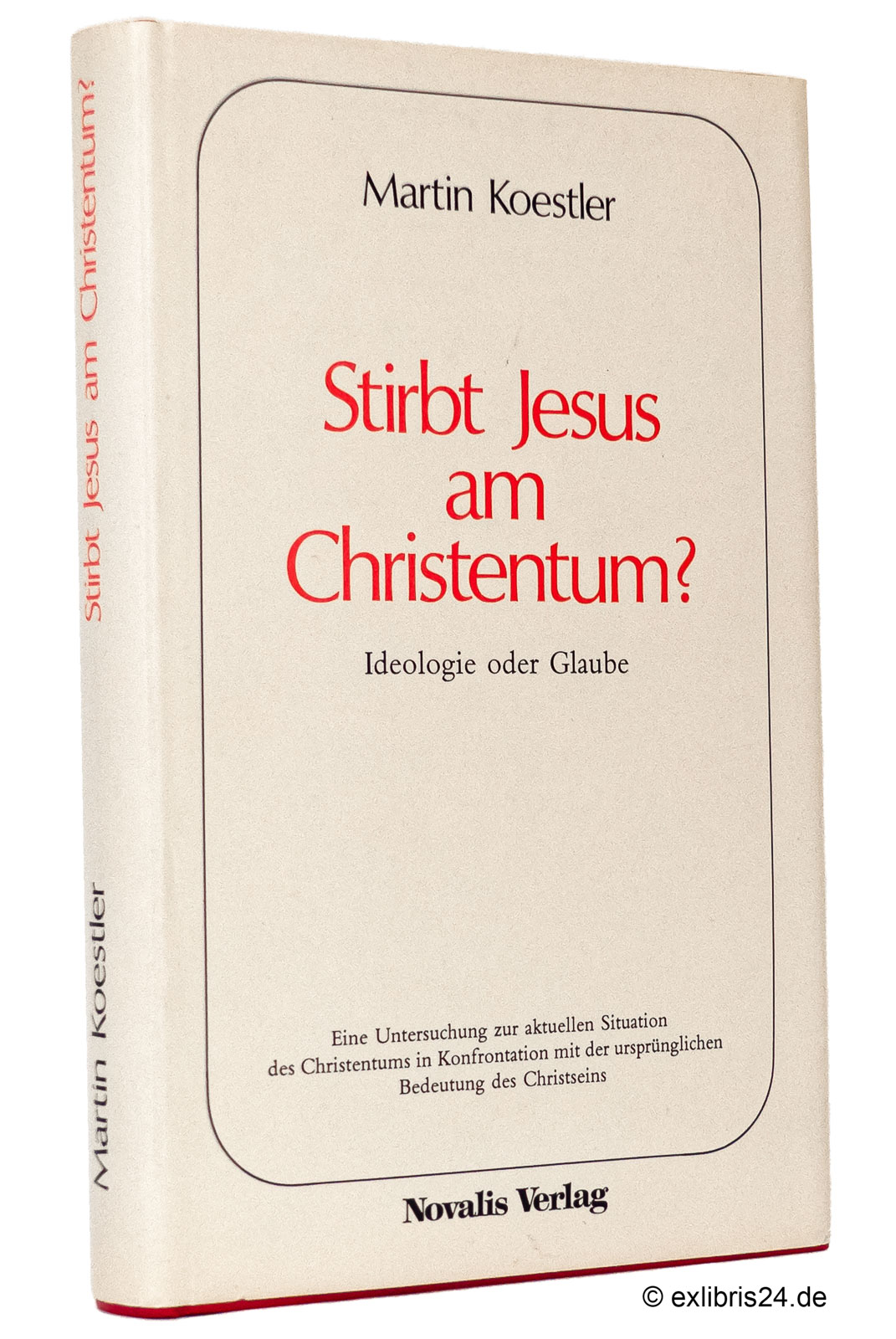 Stirbt Jesus am Christentum? : Ideologie oder Glaube : Eine Untersuchung der aktuellen Situation des Christentums im Vergleich zu der ursprünglichen Bedeutung des Christseins - Koestler, Martin