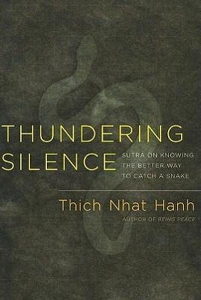 Thundering Silence : Sutra on Knowing the Better Way to Catch a Snake - Thich Nhat Hanh